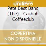 Pete Best Band (The) - Casbah Coffeeclub cd musicale di Pete Best Band (The)