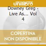 Downey Greg - Live As... Vol 4 cd