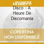 Disco - A Heure De Discomania cd musicale