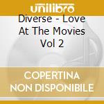 Diverse - Love At The Movies  Vol 2 cd musicale di Diverse