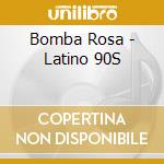 Bomba Rosa - Latino 90S cd
