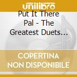 Put It There Pal - The Greatest Duets Ever cd