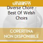 Diverse Chore - Best Of Welsh Choirs cd musicale di Diverse Chore