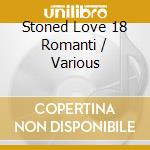 Stoned Love 18 Romanti / Various cd