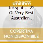 Inkspots - 22 Of Very Best [Australian Import] cd musicale di Inkspots