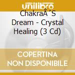 ChakraÂ´S Dream - Crystal Healing (3 Cd) cd musicale di Dream Chakra's