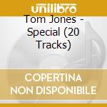Tom Jones - Special (20 Tracks) cd musicale di Tom Jones