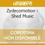 Zydecomotion - Shed Music cd