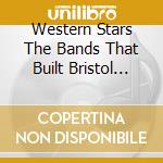 Western Stars The Bands That Built Bristol Vol.1 / Various cd