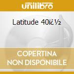 Latitude 40ï¿½ cd