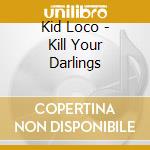 Kid Loco - Kill Your Darlings cd