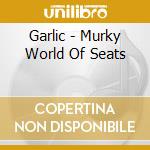 Garlic - Murky World Of Seats cd