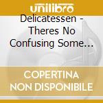 Delicatessen - Theres No Confusing Some People cd