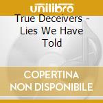 True Deceivers - Lies We Have Told cd musicale di True Deceivers