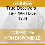 True Deceivers - Lies We Have Told cd