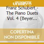 Franz Schubert - The Piano Duets Vol. 4 (Beyer / Dagul) cd musicale di Schubert, Franz