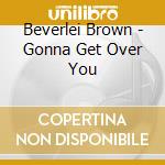 Beverlei Brown - Gonna Get Over You cd musicale di Beverlei Brown