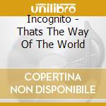 Incognito - Thats The Way Of The World cd musicale di Incognito