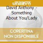 David Anthony - Something About You/Lady cd musicale di David Anthony