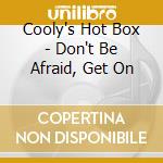 Cooly's Hot Box - Don't Be Afraid, Get On cd musicale di COOLY'S HOT BOX
