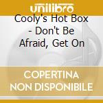 Cooly's Hot Box - Don't Be Afraid, Get On cd