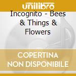 Incognito - Bees & Things & Flowers cd musicale di Incognito