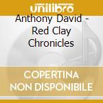Anthony David - Red Clay Chronicles cd musicale di DAVID ANTHONY