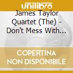 James Taylor Quartet (The) - Don't Mess With Mr. T cd musicale di JAMES TAYLOR QUARTET