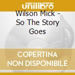 Wilson Mick - So The Story Goes cd