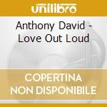 Anthony David - Love Out Loud cd musicale di Anthony David