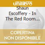 Shaun Escoffery - In The Red Room (Special Edition) cd musicale di Shaun Escoffery