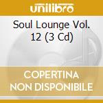 Soul Lounge Vol. 12 (3 Cd) cd musicale
