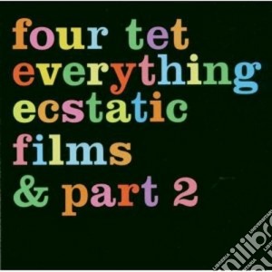 Four Tet - Everything Ecstatic Films & Part 2 cd musicale di Artisti Vari