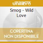 Smog - Wild Love cd musicale di SMOG