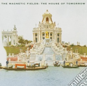 Magnetic Fields (The) - The House Of Tomorrow cd musicale di MAGNETIC FIELDS