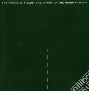 Magnetic Fields (The) - The Charm Of The Higghway.. cd musicale di MAGNETIC FIELDS