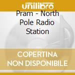 Pram - North Pole Radio Station cd musicale di Pram