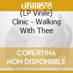 (LP Vinile) Clinic - Walking With Thee vinile