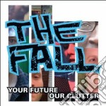 Fall (The) - Your Future, Our Clutter