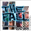 Fall (The) - Your Future, Our Clutter cd musicale di FALL