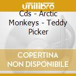 Cds - Arctic Monkeys - Teddy Picker cd musicale di ARCTIC MONKEYS