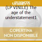 (LP VINILE) The age of the understatement1 cd