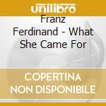 Franz Ferdinand - What She Came For cd