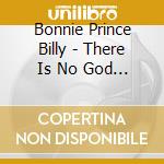 Bonnie Prince Billy - There Is No God (10) cd musicale di Bonnie Prince Billy