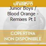 Junior Boys / Blood Orange - Remixes Pt I cd