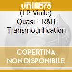 (LP Vinile) Quasi - R&B Transmogrification lp vinile di Quasi