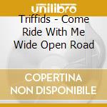 Triffids - Come Ride With Me Wide Open Road cd