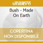 Bush - Made On Earth cd musicale di Bush