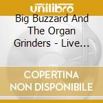 Big Buzzard And The Organ Grinders - Live Life Then Give Life cd