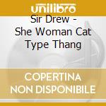 Sir Drew - She Woman Cat Type Thang cd musicale di Sir Drew